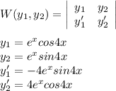 W(y_1, y_2) = \left|\begin{array}{cc}y_1&y_2\\y_1'&y_2'\end{array}\right|\\\\y_1= e^x cos 4x \\y_2 = e^x sin 4x \\y_1' = -4e^x sin 4x \\y_2'  = 4e^x cos 4x \\