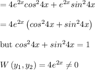 =  4e^{2x} cos^2 4x + e^{2x} sin^2 4x \\ \\ = 4e^{2x}\left( cos^2 4x + sin^2 4x\right)\\ \\$but $cos^2 4x + sin^2 4x = 1\\ \\W\left(y_1, y_2 \right) = 4e^{2x} \neq 0