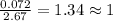 \frac{0.072}{2.67}=1.34\approx 1