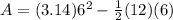 A=(3.14)6^{2} -\frac{1}{2}(12)(6)