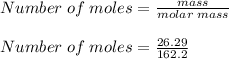Number\;of\;moles = \frac{mass}{molar\;mass}\\\\Number\;of\;moles = \frac{26.29}{162.2}
