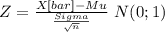 Z= \frac{X[bar]-Mu}{\frac{Sigma}{\sqrt{n} } } ~N(0;1)