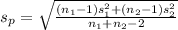 s_p=\sqrt{\frac{(n_1-1)s_1^2+(n_2-1)s_2^2}{n_1+n_2-2}}