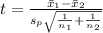 t= \frac{\bar x_1 - \bar x_2}{s_p\sqrt{\frac{1}{n_1}+\frac{1}{n_2}}}