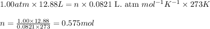 1.00atm\times 12.88L=n\times 0.0821\text{ L. atm }mol^{-1}K^{-1}\times 273K\\\\n=\frac{1.00\times 12.88}{0.0821\times 273}=0.575mol
