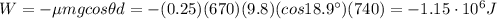 W=-\mu m g cos \theta d =-(0.25)(670)(9.8)(cos 18.9^{\circ})(740)=-1.15\cdot 10^6 J