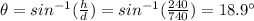 \theta=sin^{-1}(\frac{h}{d})=sin^{-1}(\frac{240}{740})=18.9^{\circ}