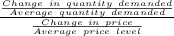 \frac{\frac{Change\ in\ quantity\ demanded}{Average\ quantity\ demanded} }{\frac{Change\ in\ price}{Average\ price\ level} }