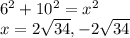 6^2+10^2=x^2\\x= 2\sqrt{34}, -2\sqrt{34}
