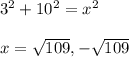 3^{2} +10^{2} =x^{2} \\\\x= \sqrt{109},-\sqrt{109}