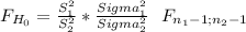 F_{H_0}= \frac{S^2_1}{S^2_2} *\frac{Sigma^2_1}{Sigma^2_2} ~~F_{n_1-1; n_2-1}
