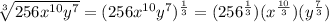 \sqrt[3]{256x^{10}y^{7}}=(256x^{10}y^{7})^{\frac{1}{3}}=(256^{\frac{1}{3}})(x^{\frac{10}{3}})(y^{\frac{7}{3}})