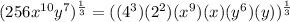(256x^{10}y^{7})^{\frac{1}{3}}=((4^3)(2^2)(x^9)(x)(y^6)(y))^{\frac{1}{3}}