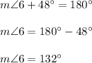 m\angle 6 + 48^{\circ}=180^{\circ} \\ \\ m\angle 6 =180^{\circ}- 48^{\circ} \\ \\  m\angle 6 =132^{\circ}