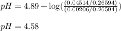pH=4.89+\log(\frac{(0.04514/0.26594)}{(0.09206/0.26594)})\\\\pH=4.58