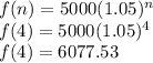 f(n)=5000(1.05)^{n}\\f(4)=5000(1.05)^{4}\\f(4)=6077.53