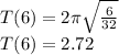T(6)=2\pi \sqrt{\frac{6}{32}}\\T(6)=2.72