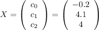 X=\left(\begin{array}{c}c_0\\c_1\\c_2\end{array}\right)=\left(\begin{array}{c} -0.2 \\4.1\\4\end{array}\right)