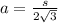 a =  \frac{s}{2 \sqrt{3} }