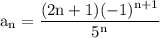 \rm a_n=\dfrac{(2n+1)(-1)^{n+1}}{5^n}