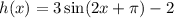 h(x)=3 \sin (2 x+\pi)-2