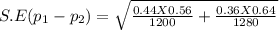 S.E (p_{1}-p_{2} ) = \sqrt{\frac{0.44X0.56  }{1200 }+\frac{0.36X0.64  }{1280 }  }