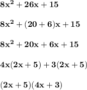 \bold{8x^2+26x+15}\\\\\bold{8x^2+(20+6)x+15}\\\\\bold{8x^2+20x+6x+15}\\\\\bold{4x(2x+5)+3(2x+5)}\\\\\bold{(2x+5)(4x+3)}\\\\