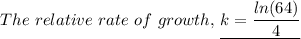The \ relative \ rate \ of \ growth, \, \underline{ k = \dfrac{ln(64)}{4}}