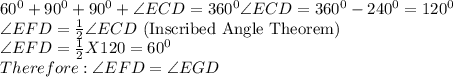 60^0+90^0+90^0+ \angle ECD=360^0\angle ECD=360^0-240^0=120^0\\\angle EFD=\frac{1}{2} \angle ECD \text{ (Inscribed Angle Theorem)}\\\angle EFD =\frac{1}{2} X 120 =60^0\\Therefore: \angle EFD=\angle EGD