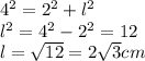 4^2=2^2+l^2\\l^2=4^2-2^2=12\\l=\sqrt{12}=2\sqrt{3}cm
