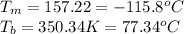 T_m=157.22=-115.8^oC\\T_b=350.34K=77.34^oC