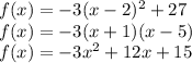 f(x)=-3(x-2)^2+27\\f(x)=-3(x+1)(x-5)\\f(x)=-3x^2+12x+15