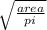 \sqrt{\frac{area}{pi} }