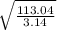 \sqrt{\frac{113.04}{3.14} }