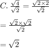 C. \:  \frac{ \sqrt{4} }{ \sqrt{2} }  =   \frac{ \sqrt{2 \times 2} }{ \sqrt{2} }  \\  \\  \:  \:  \:  \:  \:  \:  \:  \:  \:  \:  \:  \:  \:  \:   \:  =  \frac{  \cancel{\sqrt{2}}  \times  \sqrt{2} }{  \cancel{\sqrt{2}}} \\  \\  \:  \:  \:  \:  \:  \:  \:  \:  \:  \:  \:  \:  \:  \:   \:  =  \sqrt{2}
