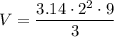 $V=\frac{3.14 \cdot 2^2 \cdot 9}{3} $