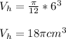 V_h = \frac{\pi }{12}*6^3\\\\V_h = 18\pi cm^3