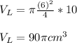 V_L = \pi \frac{(6)^2}{4} * 10\\\\V_L = 90\pi  cm^3\\