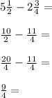 5\frac{1}{2} -2\frac{3}{4} =\\\\\frac{10}{2} -\frac{11}{4} =\\\\\frac{20}{4} -\frac{11}{4} =\\\\\frac{9}{4} =