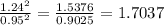\frac{1.24^2}{0.95^2} = \frac{1.5376}{0.9025} = 1.7037
