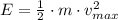 E = \frac{1}{2}\cdot m \cdot v_{max}^{2}