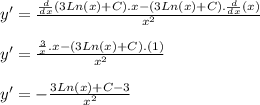 y' = \frac{\frac{d}{dx}( 3Ln(x) + C ) . x - ( 3Ln(x) + C ) . \frac{d}{dx} (x)  }{x^2} \\\\y' = \frac{\frac{3}{x}.x - ( 3Ln(x) + C ).(1)}{x^2} \\\\y' = - \frac{3Ln(x) + C - 3}{x^2}