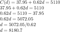 C(d)= 37.95+0.62d=5110\\37.95+0.62d=5110\\0.62d=5110-37.95\\0.62d=5072.05\\d=5072.05/ 0.62 \\d=8180.7