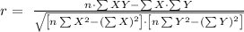 r=~\frac{n\cdot\sum{XY} - \sum{X}\cdot\sum{Y}}									{\sqrt{\left[n \sum{X^2}-\left(\sum{X}\right)^2\right] \cdot \left[n \sum{Y^2}-\left(\sum{Y}\right)^2\right]}} \\