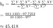 b_{0} &= \frac{\sum{Y} \cdot \sum{X^2} - \sum{X} \cdot \sum{XY} }{n \cdot \sum{X^2} - \left(\sum{X}\right)^2} \\\\=							      \frac{ 661 \cdot 1335 - 97 \cdot 7252}{ 10 \cdot 1335 - 97^2} \\\\\approx 45.418