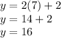 y=2(7)+2\\y=14+2\\y=16