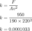 k=\dfrac{F}{Av^2}\\\\k=\dfrac{950}{190\times 220^2}\\\\k=0.0001033