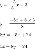 y=\dfrac{-5}{8}x+3\\\\\\y=\dfrac{-5x+8\times 3}{8}\\\\8y=-5x+24\\\\5x+8y=24