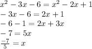 x^2-3x-6=x^2-2x+1\\-3x-6=2x+1\\-6-1=2x+3x\\-7=5x\\\frac{-7}{5}=x