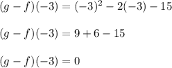 ( g - f ) ( -3 ) = ( -3 )^2 - 2 ( -3 ) - 15\\\\( g - f ) ( -3 ) = 9 + 6 - 15\\\\( g - f ) ( -3 ) = 0
